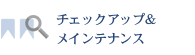 チェックアップ&メインテナンス